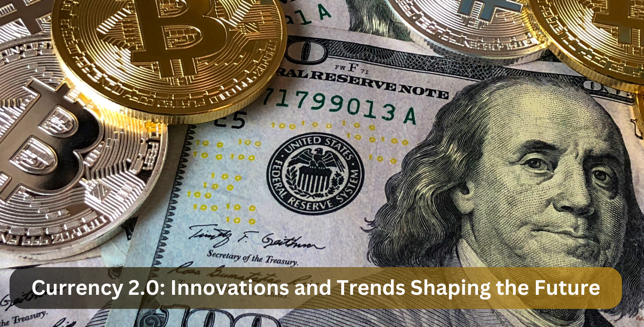 Currency 2.0: Innovations and Trends Shaping the Future
